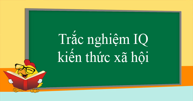 Trắc nghiệm IQ kiến thức xã hội